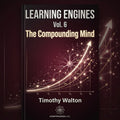 Learning Engines: Vol. 6 — The Compounding Mind