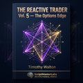 The Reactive Trader: Volume 5 — The Options Edge